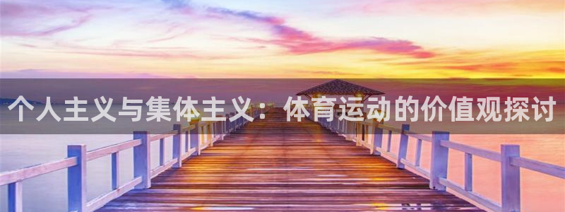 betway西汉姆官网：个人主义与集体主义：体育运动的价值观探讨
