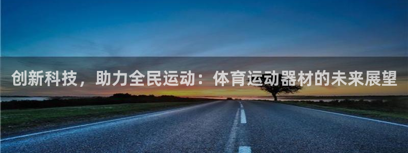 betway西汉姆：创新科技，助力全民运动：体育运动器材的未来展望