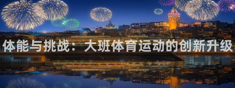 必威betway西汉姆联：体能与挑战：大班体育运动的创新升级