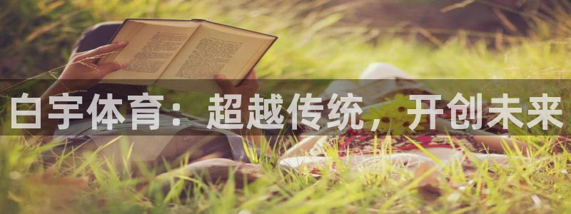 必威betway西汉姆联：白宇体育：超越传统，开创未来