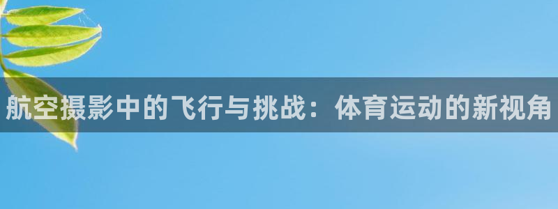 betway西汉姆：航空摄影中的飞行与挑战：体育运动的新视角