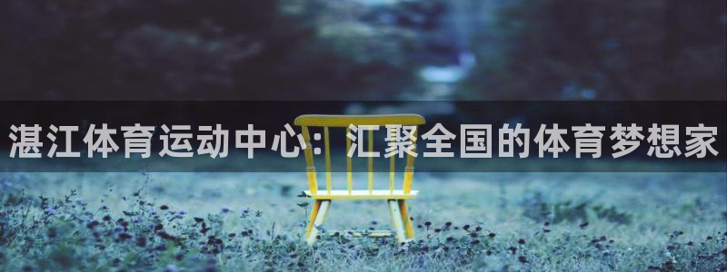 betway西汉姆联：湛江体育运动中心：汇聚全国的体育梦想家